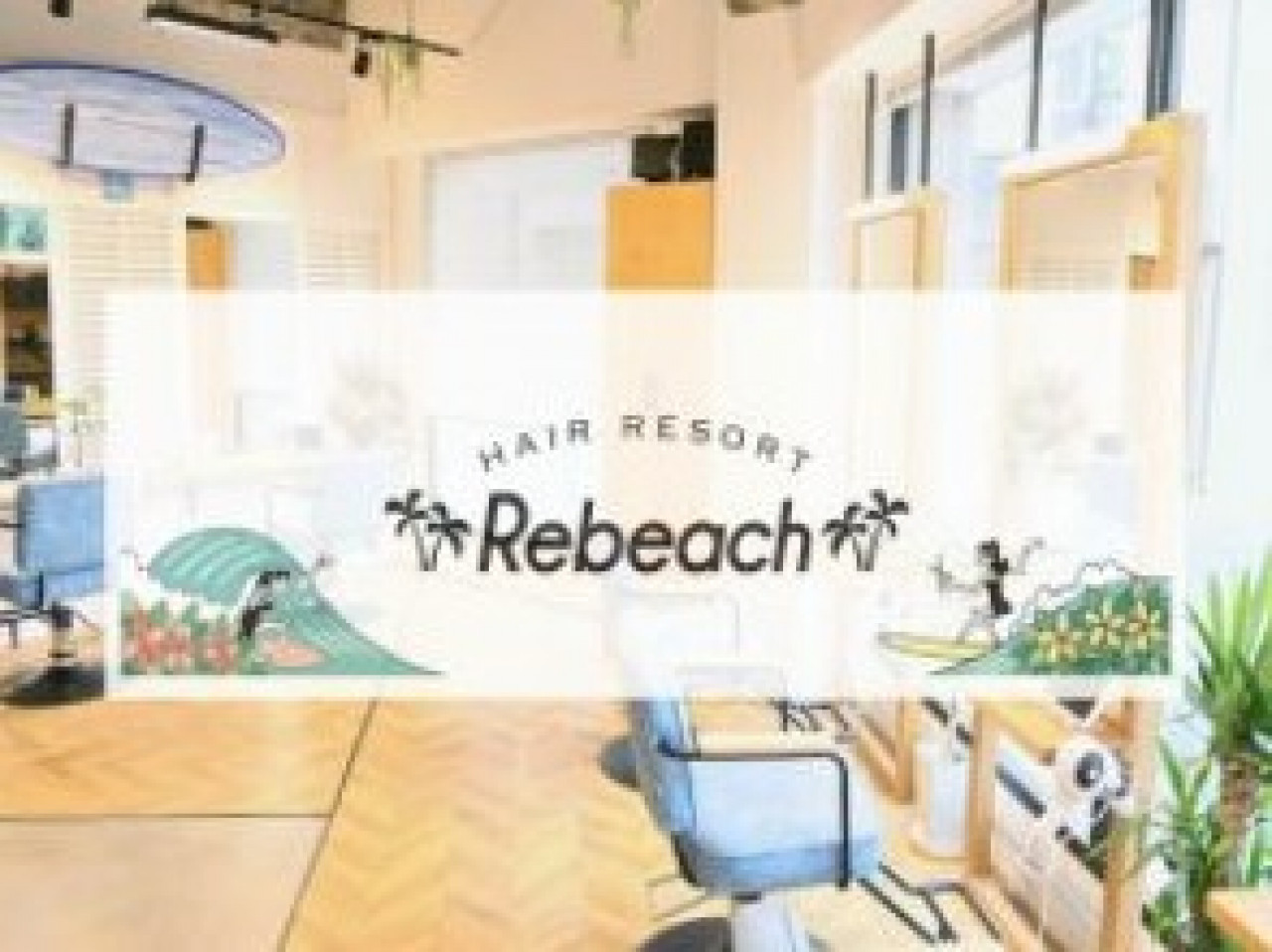 Rebeach HAIR RESORT赤羽【リビーチ ヘア リゾート】